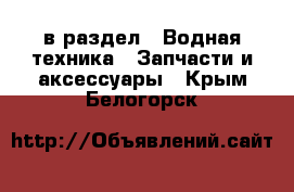  в раздел : Водная техника » Запчасти и аксессуары . Крым,Белогорск